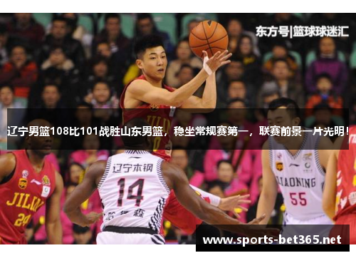 辽宁男篮108比101战胜山东男篮，稳坐常规赛第一，联赛前景一片光明！