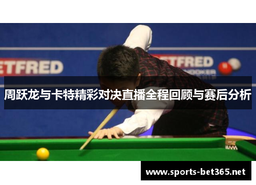 周跃龙与卡特精彩对决直播全程回顾与赛后分析